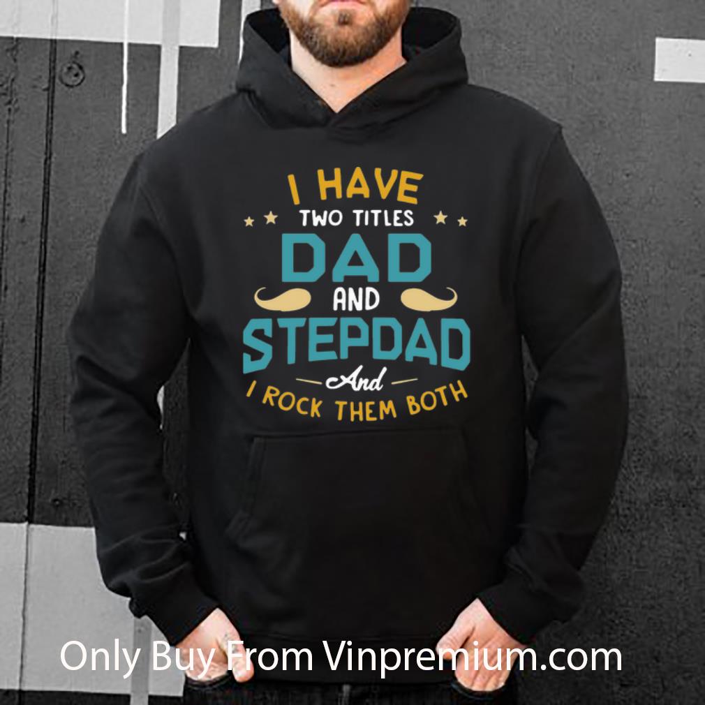 1fb3862e great i have two titles dad and stepdad and i rock them both father s day shirt 4 - Great I Have Two Titles Dad And Stepdad And I Rock Them Both Father's Day shirt