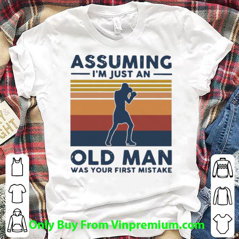 Nice Vintage Boxing Assuming I’m Just An Old Man Was Your First Mistake shirt