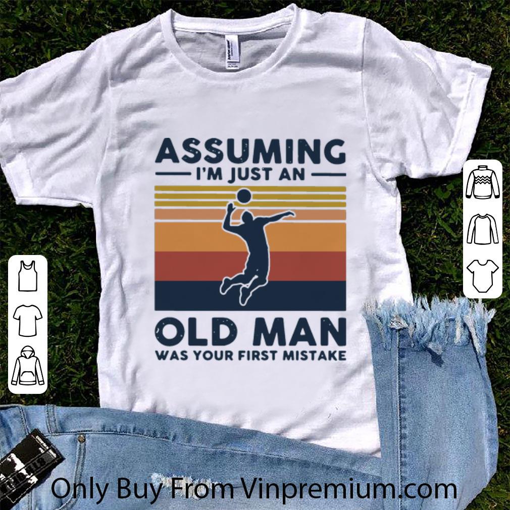 Pretty Vintage Volleyball Assuming I’m Just An Old Man Was Your First Mistake shirt