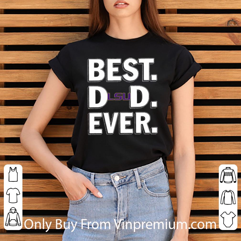 Nice LSU Tigers Best Dad Ever Happy Father's Day shirt Nice LSU Tigers Best Dad Ever Happy Father's Day shirt