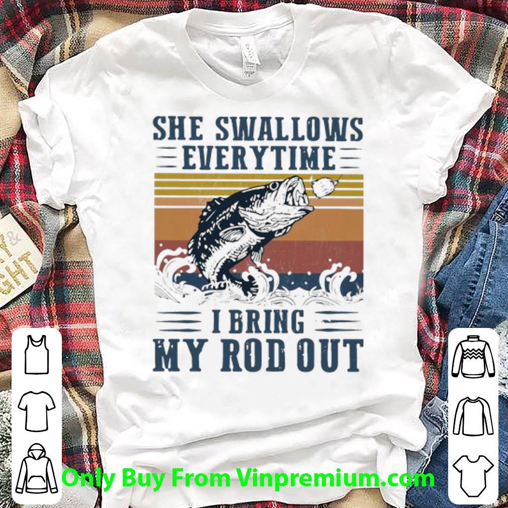 Nice Vintage She Swallows Every Time I Bring My Rod Out shirt