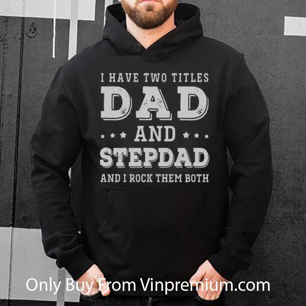 759971f0 premium i have two titles dad and step dad and i rock them both shirt 4 - Premium I Have Two Titles Dad And Step Dad And I Rock Them Both shirt