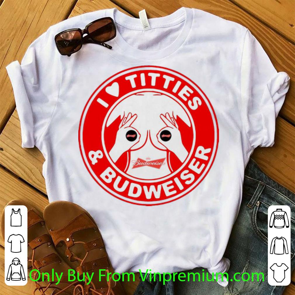 Original I Love Titties And Budweiser shirt