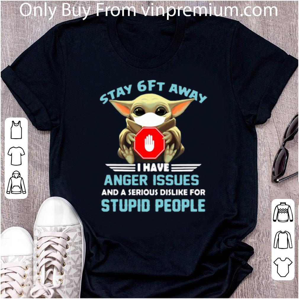 Pretty Star Wars Baby Yoda Stay 6ft Away I Have Anger Issues Covid-19 shirt