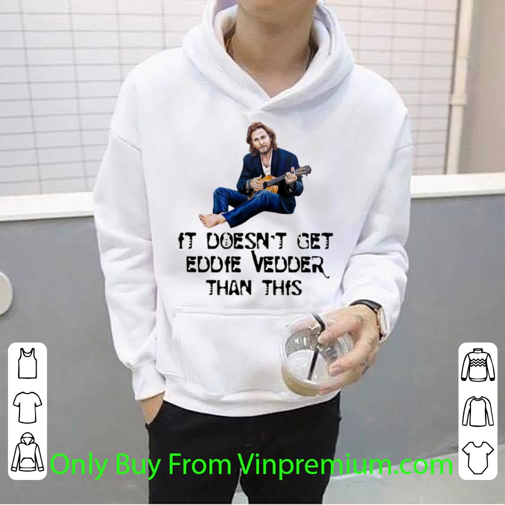 c4a3f4e7 awesome eddie jerome vedder it doesn t get eddie vedder than this shirt 4 - Awesome Eddie Jerome Vedder It Doesn’t Get Eddie Vedder Than This shirt