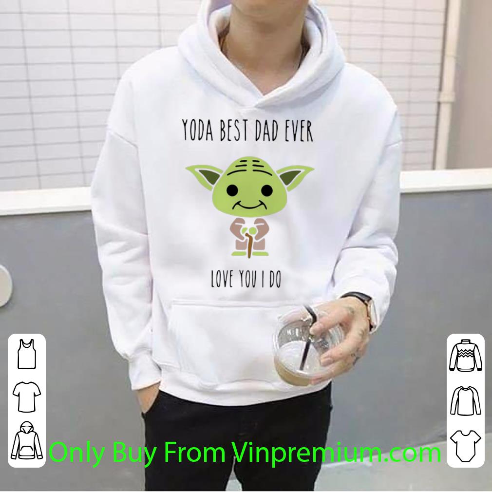 cda99523 top master yoda best dad ever love you i do father s day shirt 4 - Top Master Yoda Best Dad Ever Love You I Do Father's Day shirt
