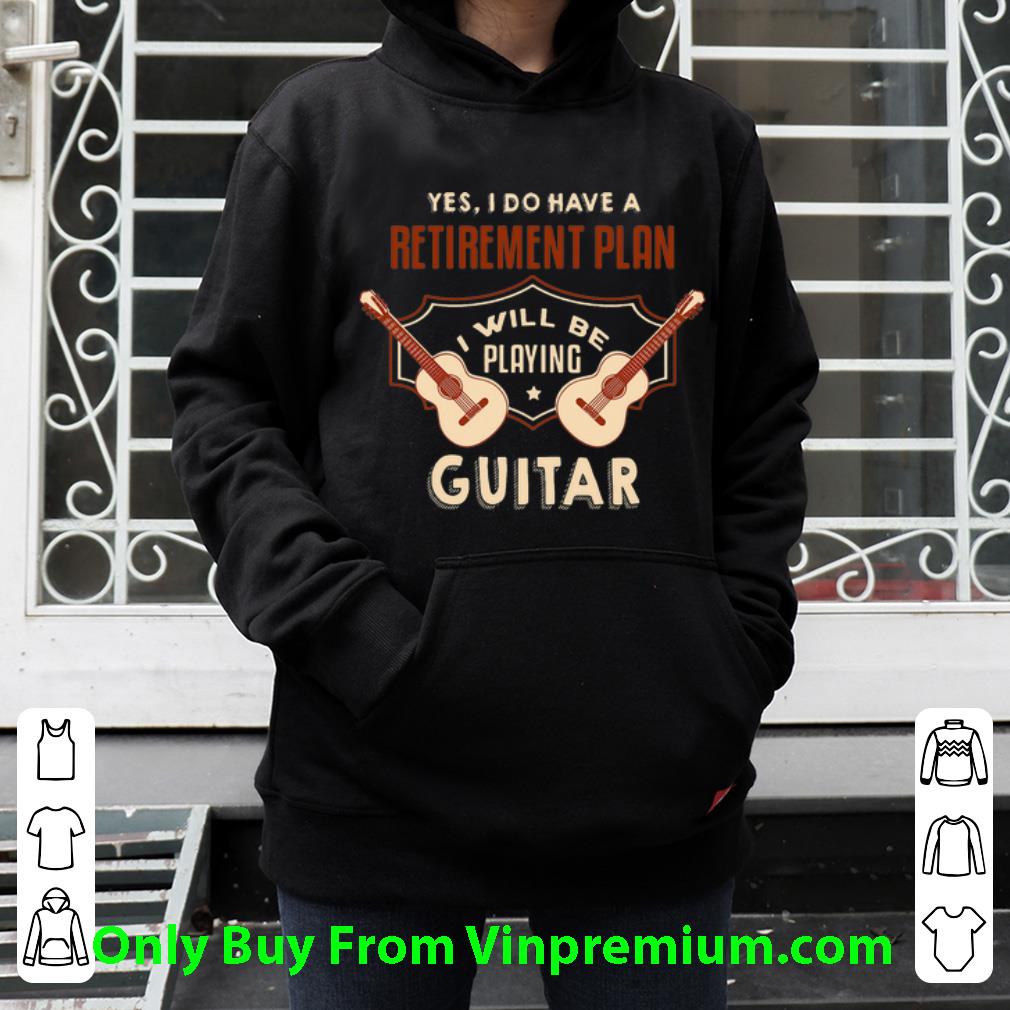 f63ae4b6 awesome yes i do have a retirement plan i will be playing guitar shirt 4 - Awesome Yes I Do Have A Retirement Plan I Will Be Playing Guitar shirt
