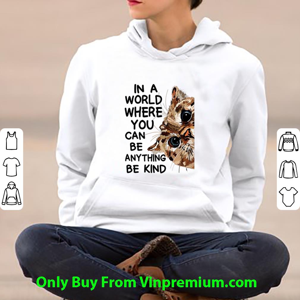 f78897ae premium cat in a world where you can be anything be kind shirt 4 - Premium Cat In A World Where You Can Be Anything Be Kind shirt