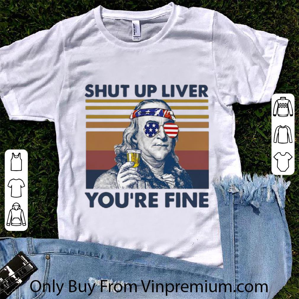 Nice Vintage Benjamin Franklin Drink Shut Up Liver You're Fine shirt