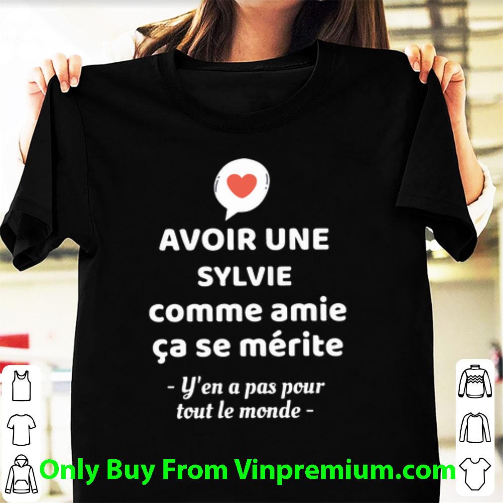 Top Avoir Une Sylvie Comme Amie Ca Se Merite Y’en A Pas Pour Toul Le Monde shirt