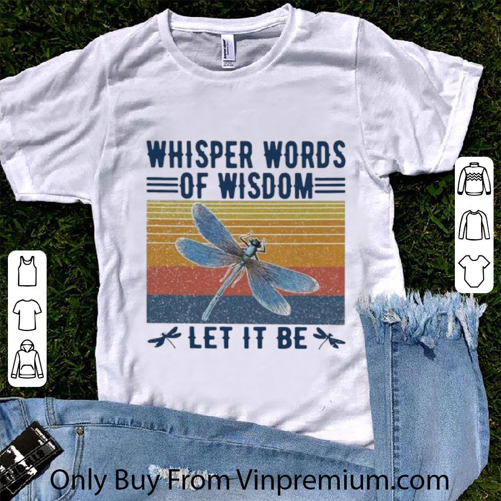 Nice Vintage Dragonfly Whisper Words Of Wisdom Let It Be shirt