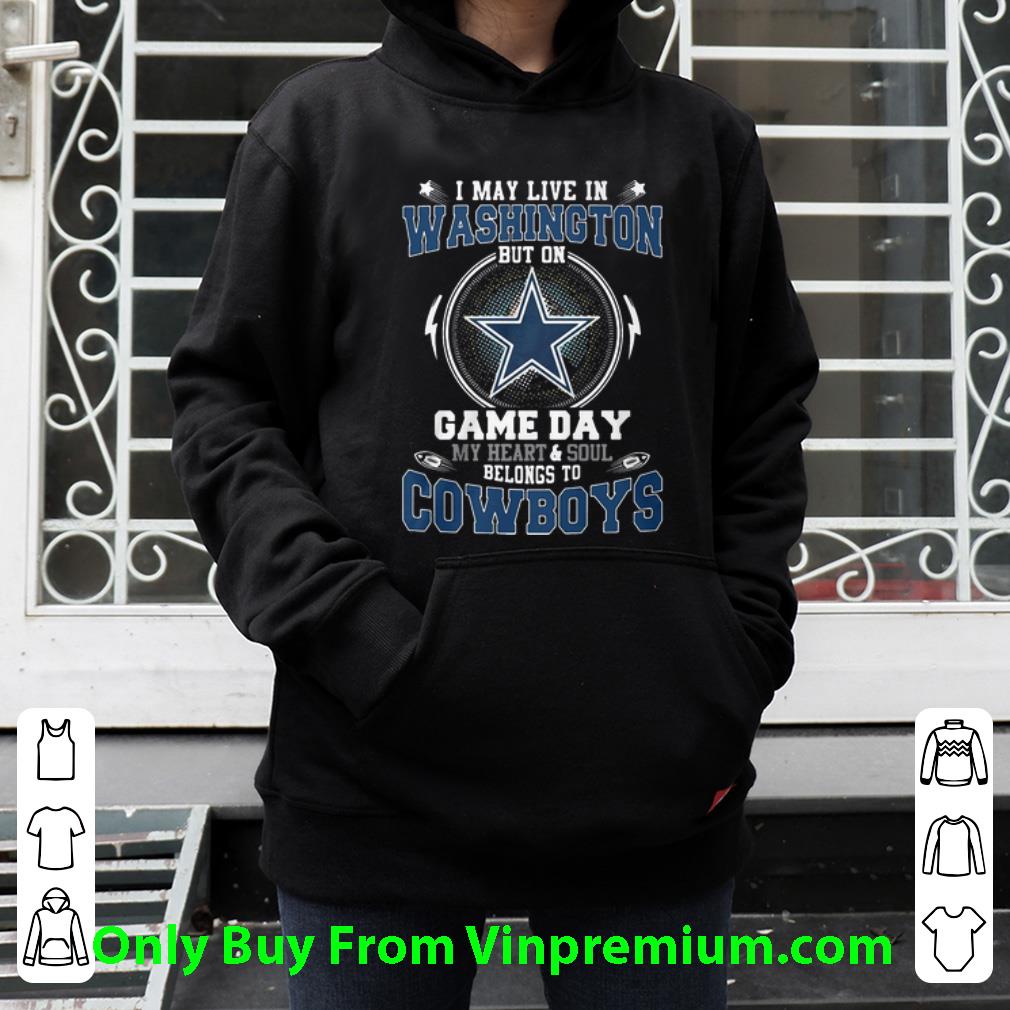 1c5a0929 pretty i may live in washington but on game day belong to dallas cowboys shirt 4 - Pretty I May Live In Washington But On Game Day Belong To Dallas Cowboys shirt