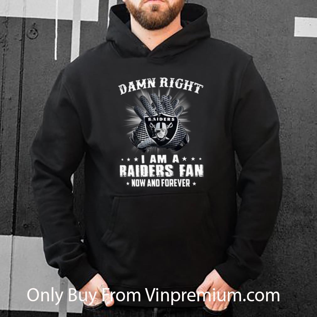 2432b7bf hot damn right i am a oakland raiders fan now and forever shirt 4 - Hot Damn Right I Am A Oakland Raiders Fan Now And Forever shirt