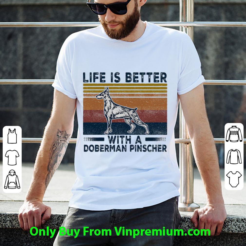 Hot Vintage Life Is Better With A Doberman Pinscher shirt