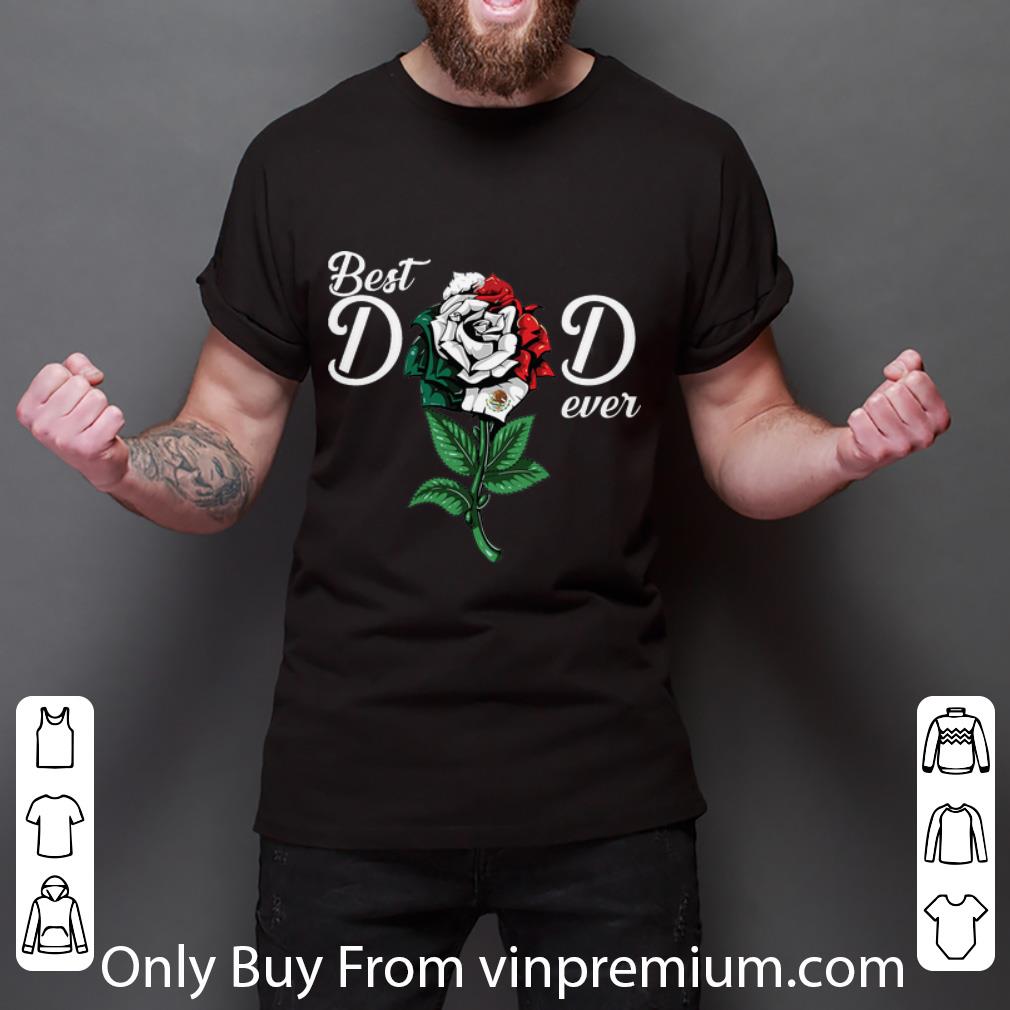 Nice Rose Best Mexican Dad Ever Father's Day shirt