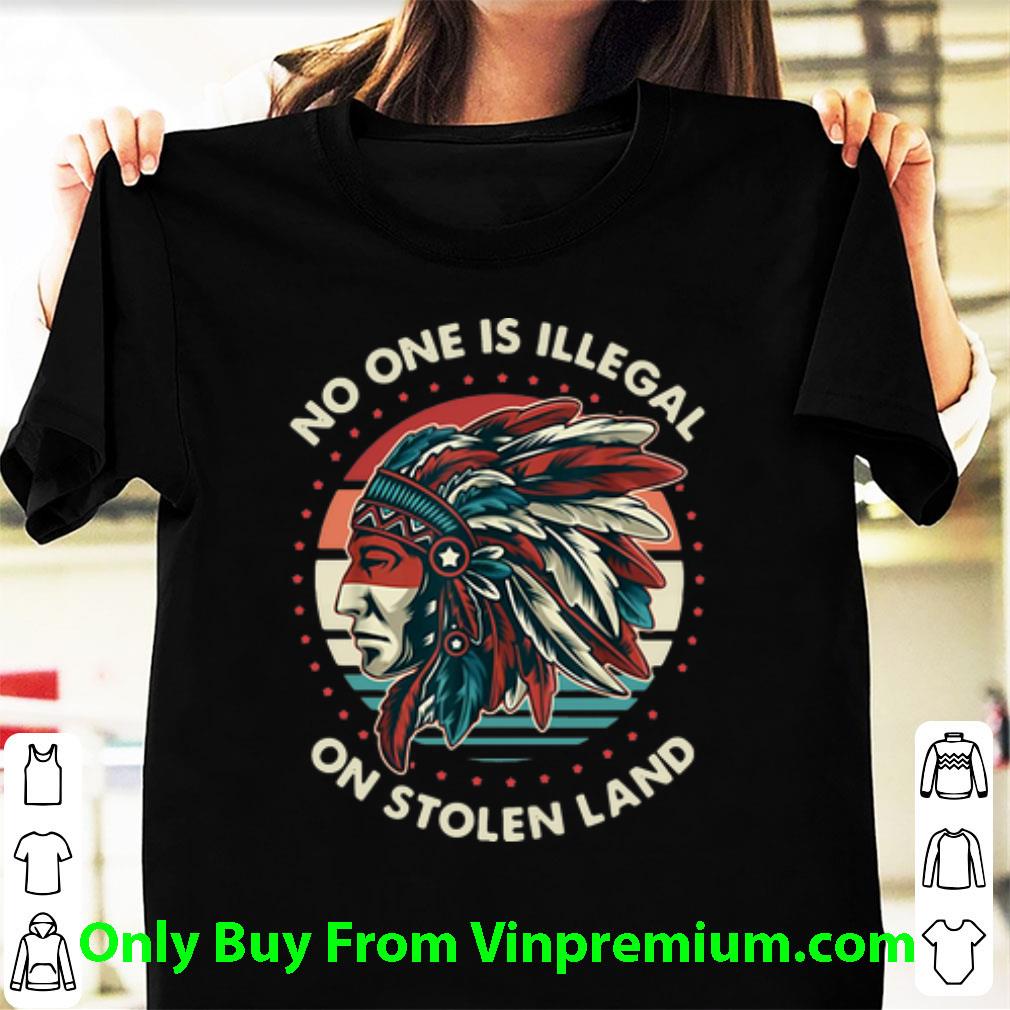 Pretty Vintage No One Is Illegal On Stolen Land shirt
