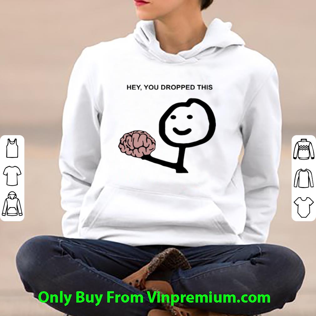 892ca67f official hey you dropped this brain shirt 4 - Official Hey You Dropped This Brain shirt