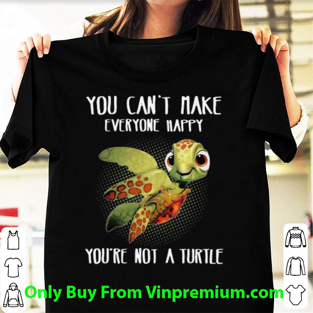 Hot You Can't Make Everyone Happy You're Not A Turtle shirt