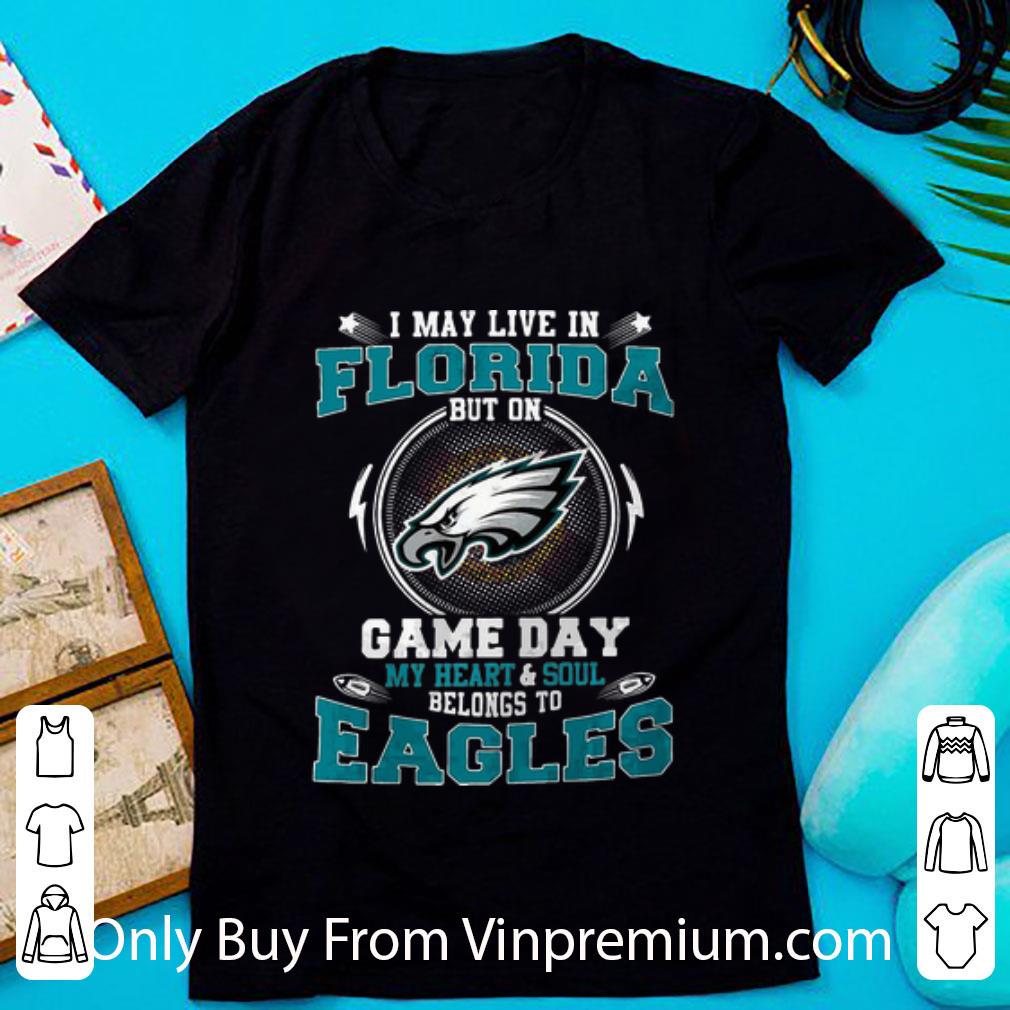 Official I May Live In Florida But On Game Day Belongs To Philadelphia Eagles shirt