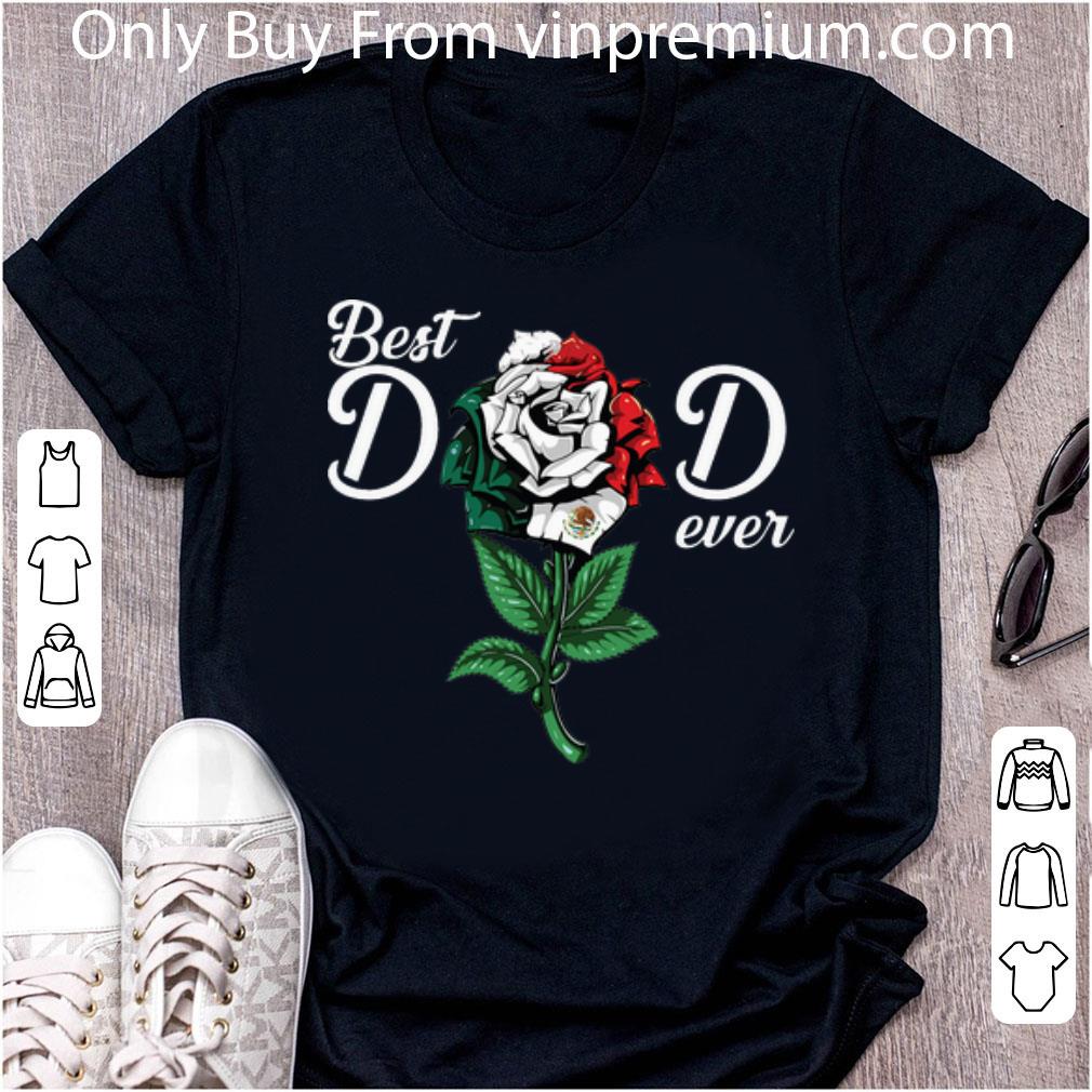 Nice Rose Best Mexican Dad Ever Father's Day shirt