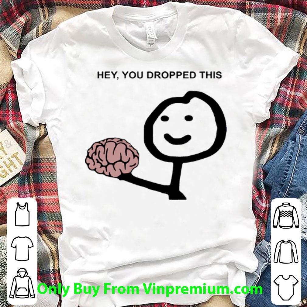 Official Hey You Dropped This Brain shirt