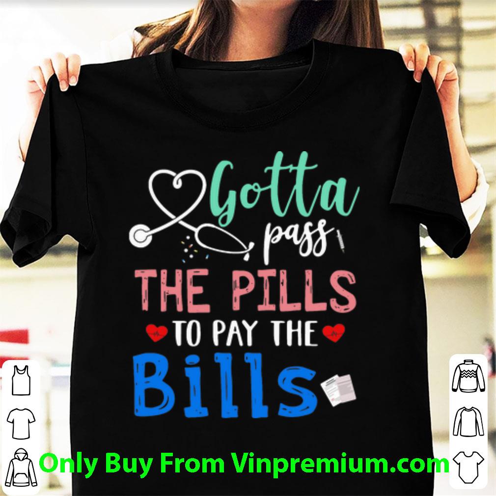 Pretty Nurse Gotta Pass The Pills To Pay The Bills shirt