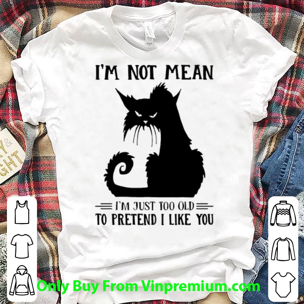 Pretty Black Cat I’m Not Mean I’m Just Too Old To Pretend I Like You shirt