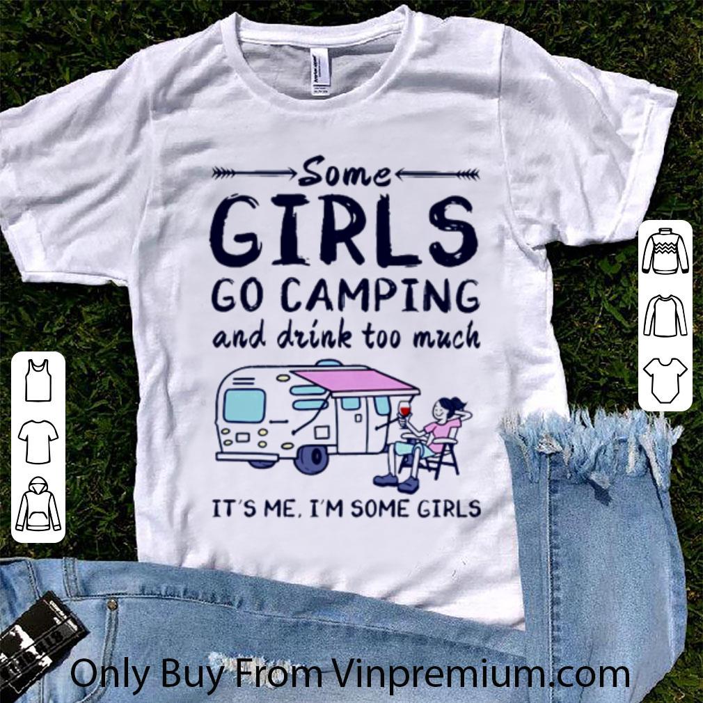 Pretty Some girls go camping and drink too much it’s me I’m some girls shirt