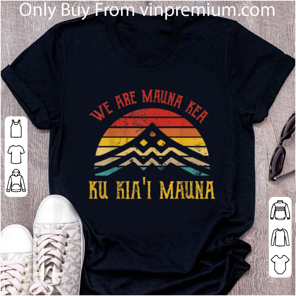 Official We Are Mauna Kea Ku Kia'i Mauna Vintage shirt