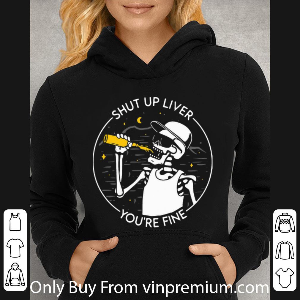 3731184e premium skeleton shut up liver you re fine shirt 4 - Premium Skeleton Shut Up Liver You’re Fine shirt