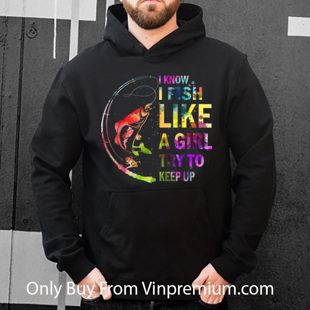 45d87e0f nice i know i fish like a girl try to keep up shirt 4 - Nice I Know I Fish Like A Girl Try To Keep Up shirt