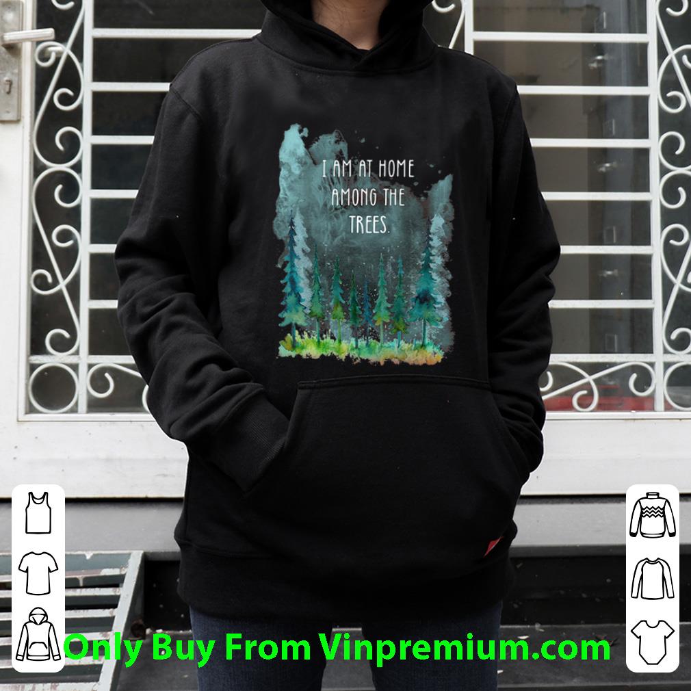 4af8bd46 pretty i am at home among the trees shirt 4 - Pretty I Am At Home Among The Trees shirt