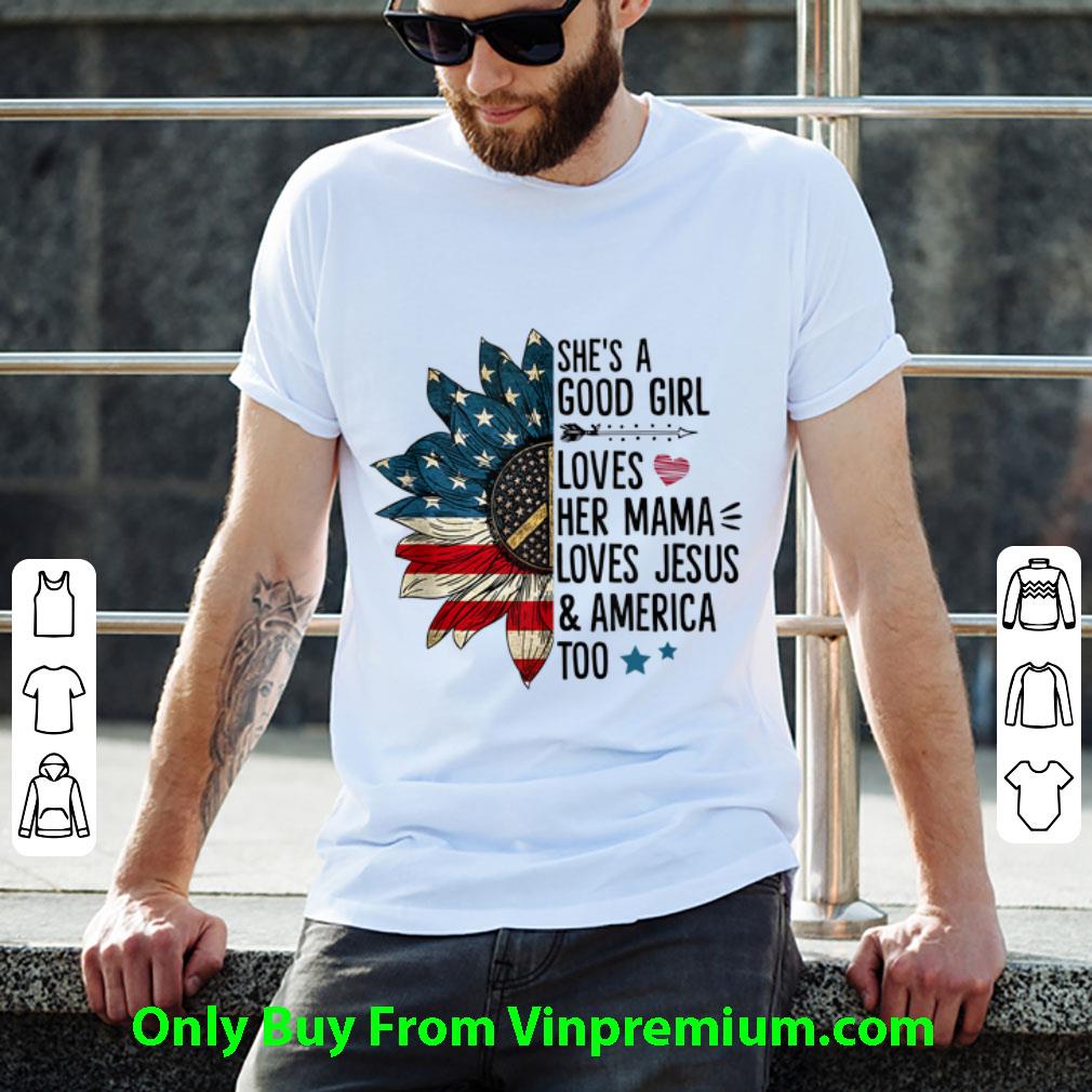 Original She's A Good Girl Loves Her Mama Love Jesus And Amrican Too America Sunflower shirt