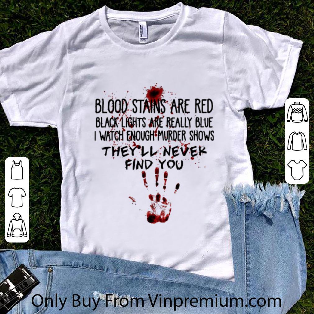 Awesome Blood Stains Are Red Black Lights Are Really Blue They'll Never Find You shirt