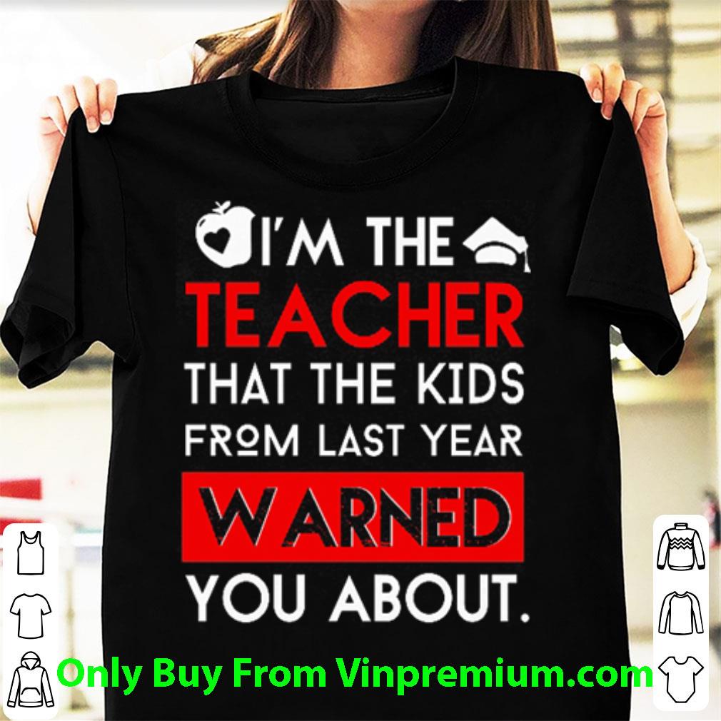 Hot I'm The Teacher That The Kids From Last Year Warned You About shirt