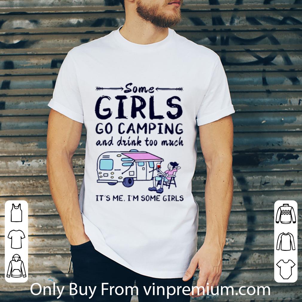 Pretty Some girls go camping and drink too much it’s me I’m some girls shirt