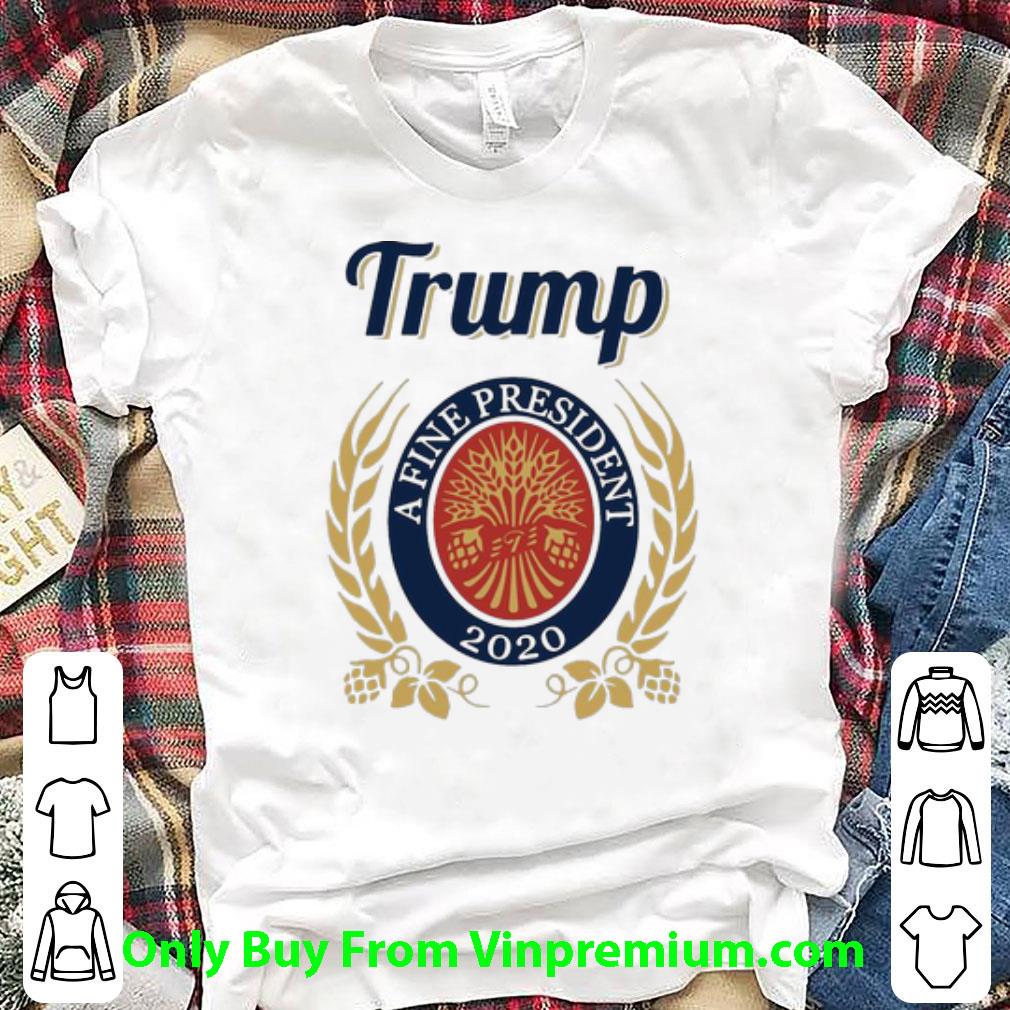 Hot Trump A Fine President 2020 shirt