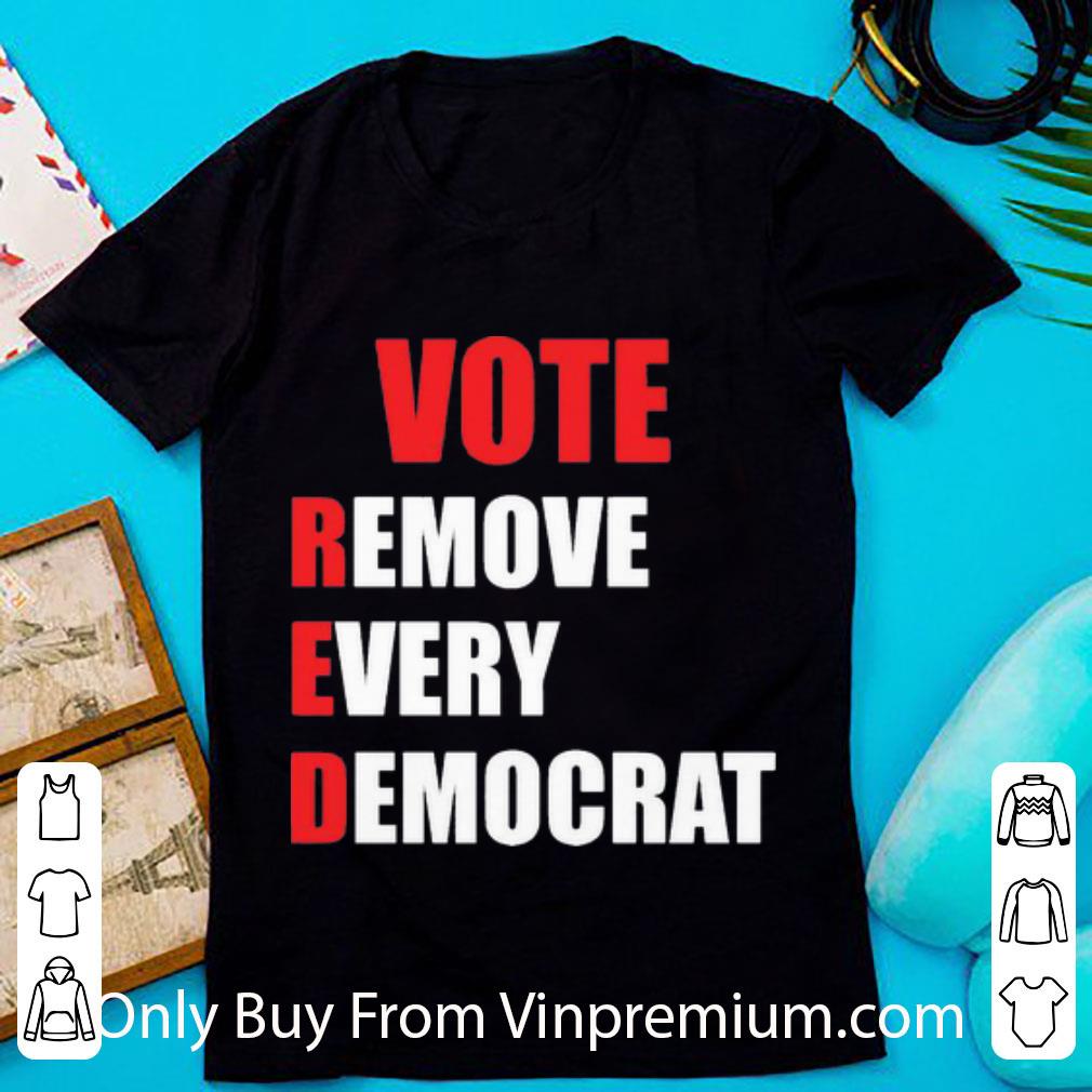 Official Vote RED Remove Every Democrat shirt