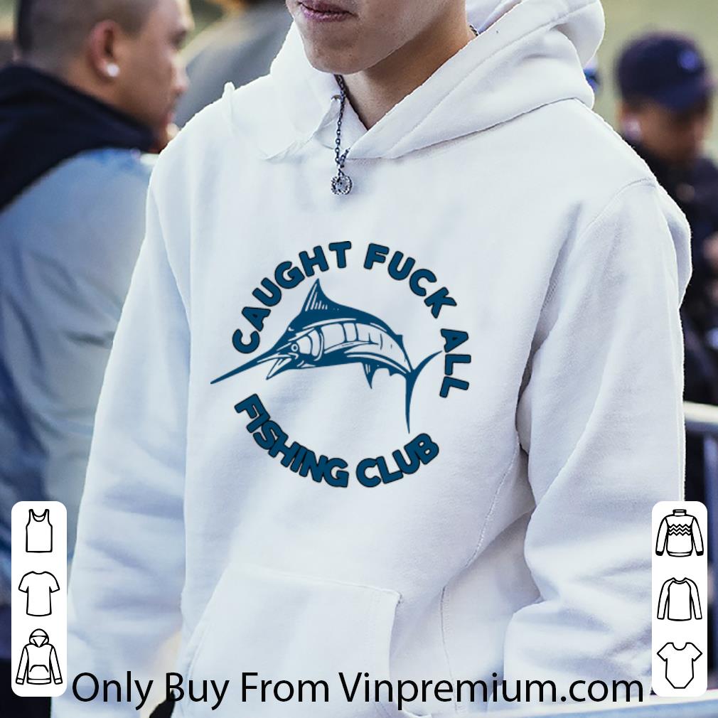 c7616c0f great caught fuck all fishing club shirt 4 - Great Caught Fuck All Fishing Club shirt