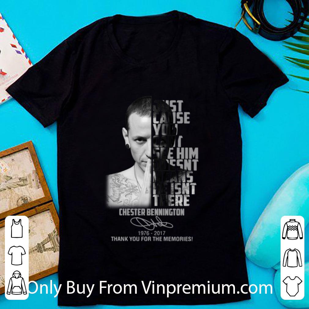 Awesome Chester Bennington Just Cause Can’t See Him Doesn’t Means shirt