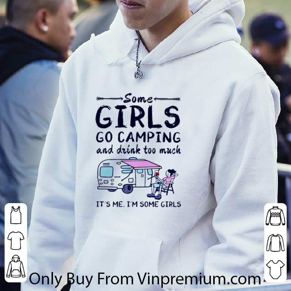 daf5912b pretty some girls go camping and drink too much it s me i m some girls shirt 4 - Pretty Some girls go camping and drink too much it’s me I’m some girls shirt