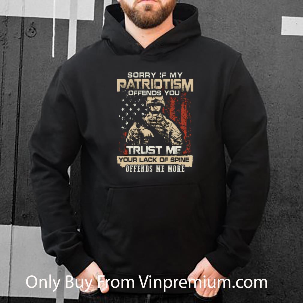 e629c6b4 nice sorry if my patriotism offends you trust me your lack of spine offends me more shirt 4 - Nice Sorry If My Patriotism Offends You Trust Me Your Lack Of Spine Offends Me More shirt
