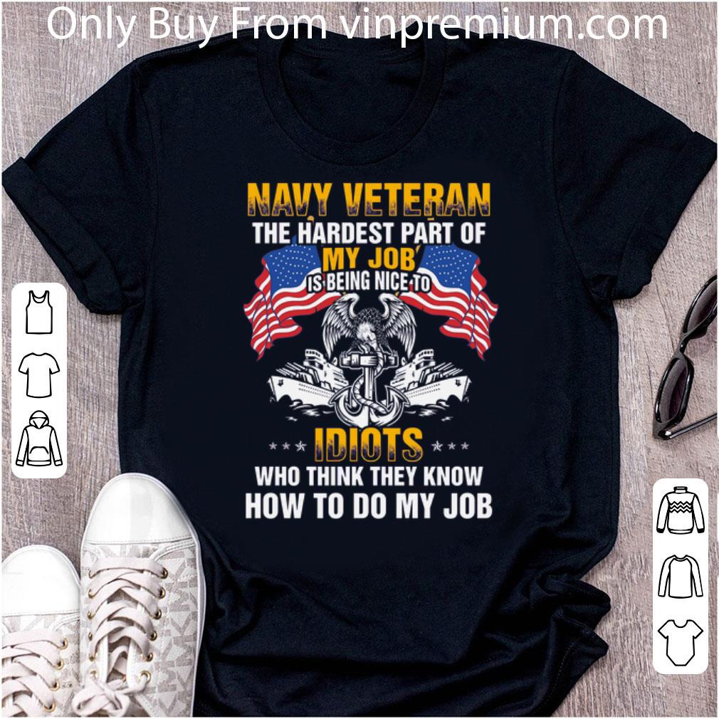 Pretty Navy Veteran The Hardest Part Of My Job Is Being Nice To Idiots shirt