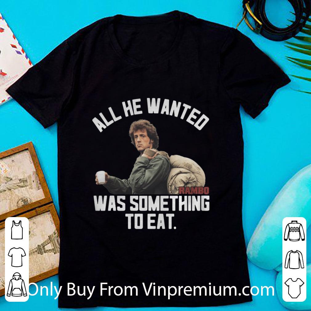 Awesome All He Wanted Rambo Was Something To Eat shirt