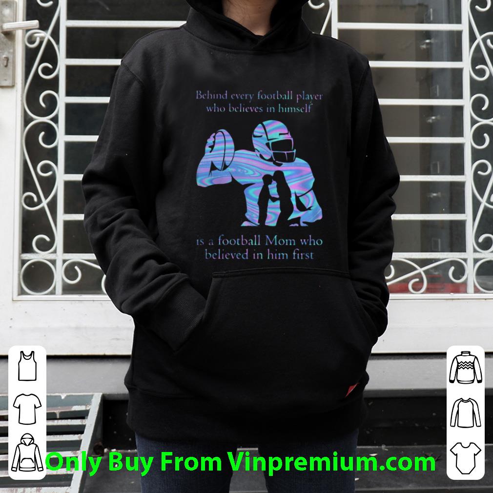 03991812 great behind every football player who believes in himself is a football mom who believed in him first shirt 4 - Great Behind Every Football Player Who Believes In Himself Is A Football Mom Who Believed In Him First shirt