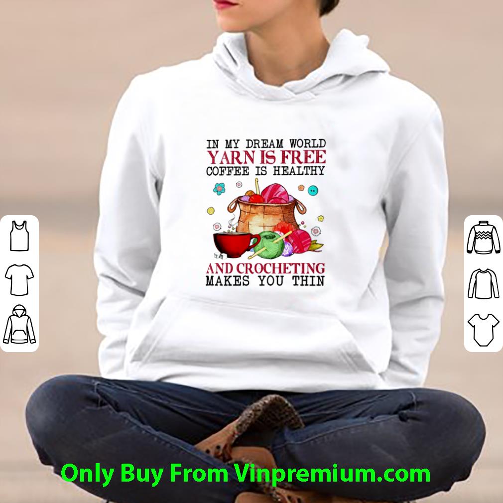 0a08f5cb awesome in my dream world yarn is free coffee is healthy and crocheting shirt 4 - Awesome In My Dream World Yarn Is Free Coffee Is Healthy And Crocheting shirt