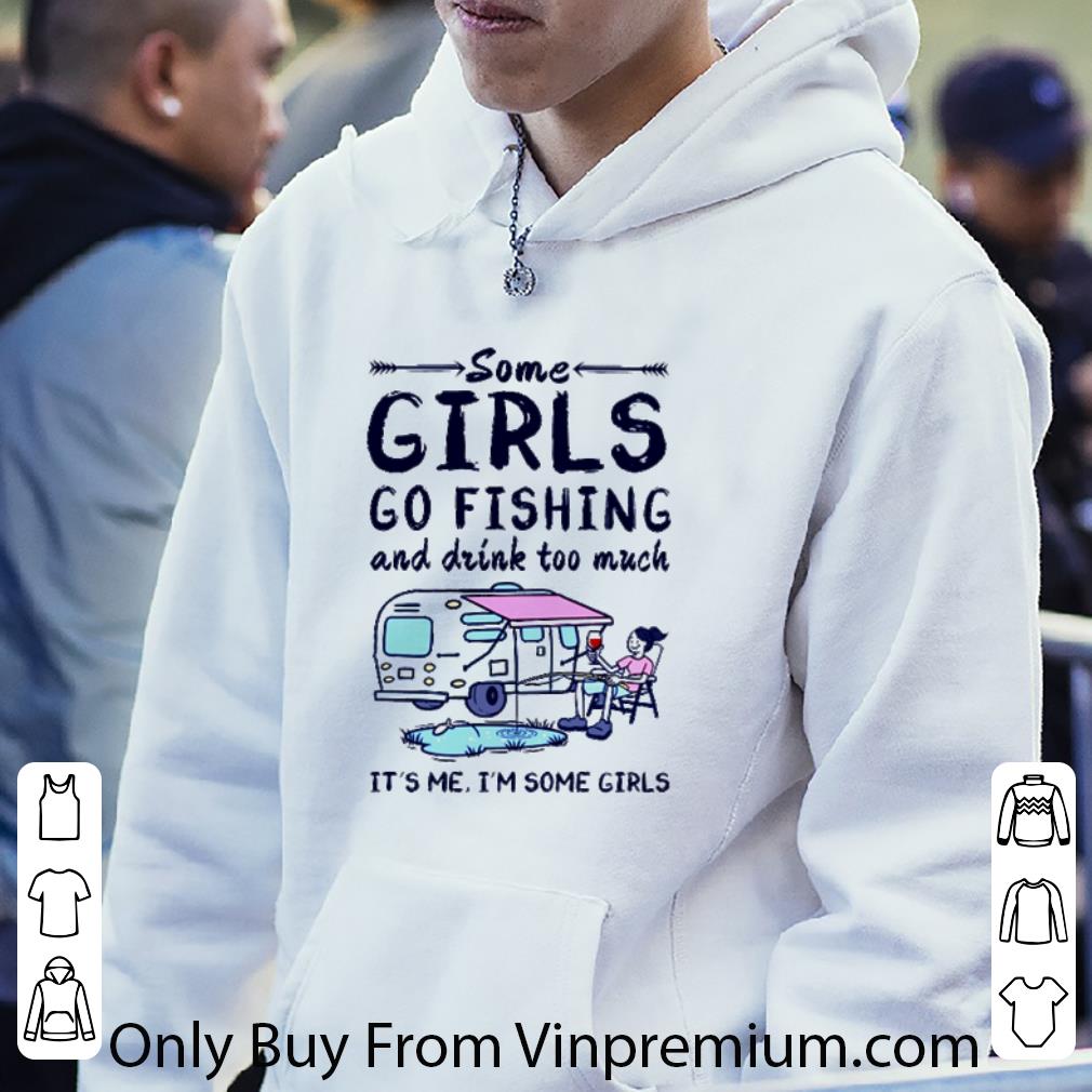 471597a2 original fishing some girls go fishing and drink too much it s me i m some girls shirt 4 - Original Fishing some girls go fishing and drink too much it’s me I’m some girls shirt