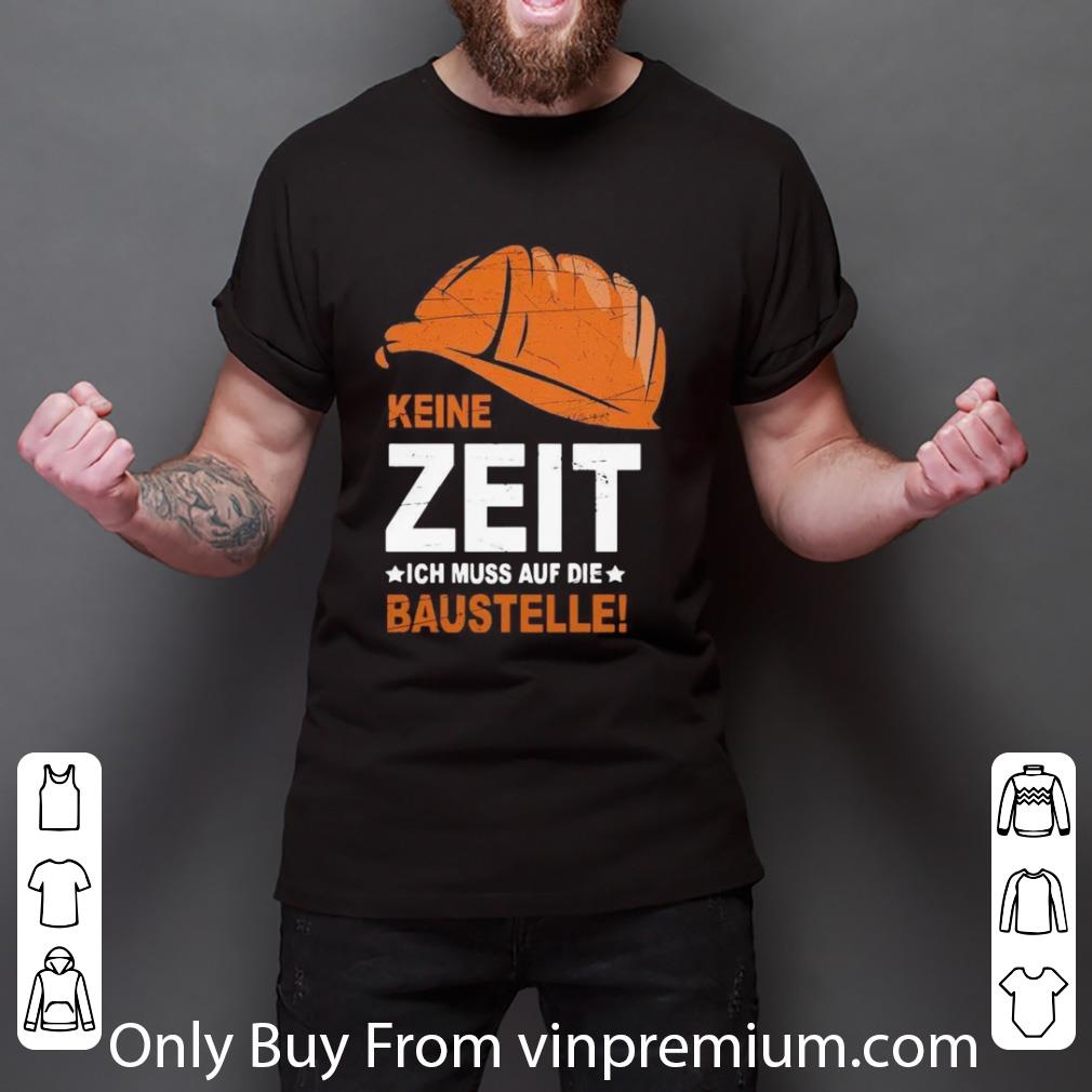 Nice Keine Zeit Ich Muss Auf Die Baustelle shirt