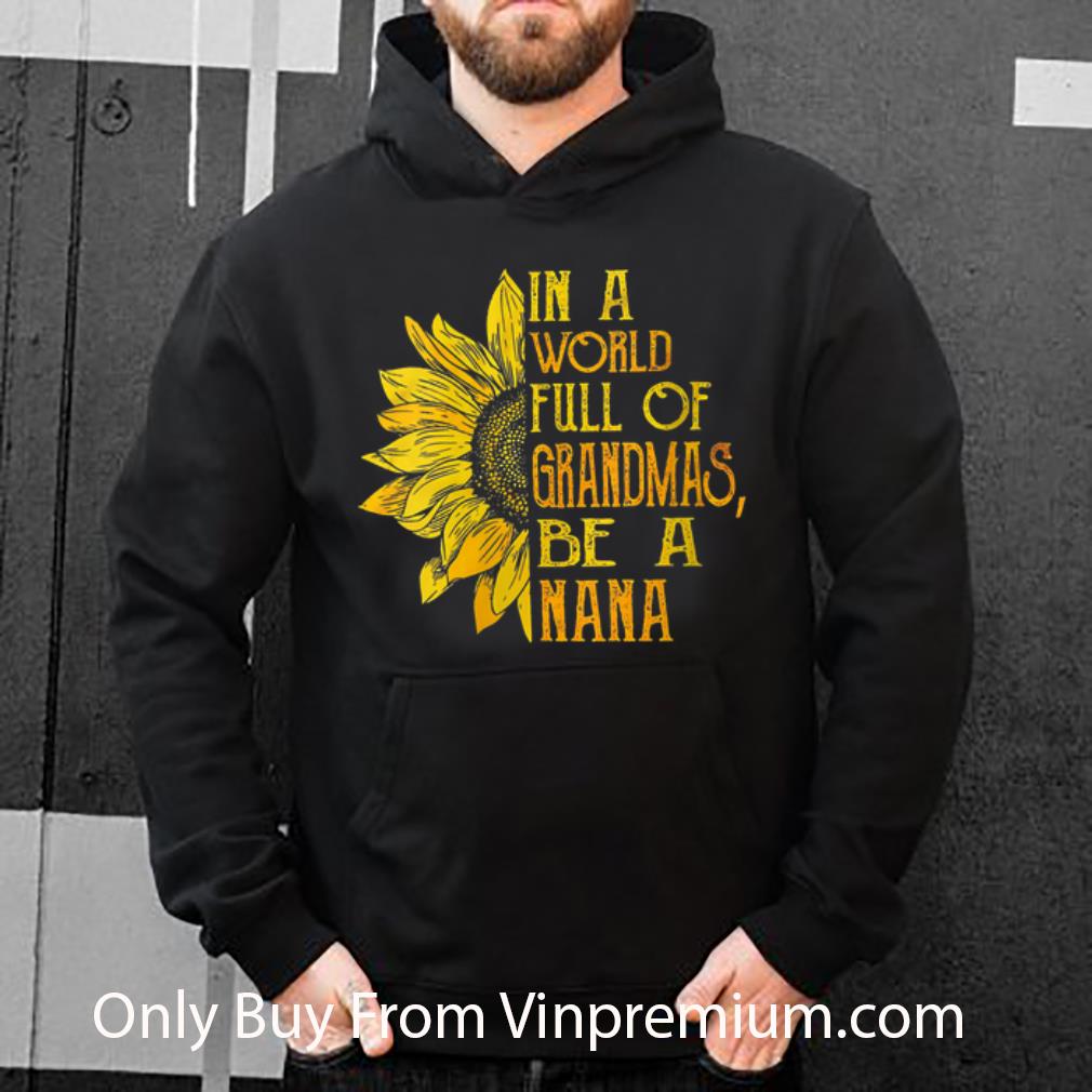 Official Sunflower In A World Full Of Grandmas Be A NaNa shirt 6889f901 official sunflower in a world full of grandmas be a nana shirt 4 - Official Sunflower In A World Full Of Grandmas Be A NaNa shirt