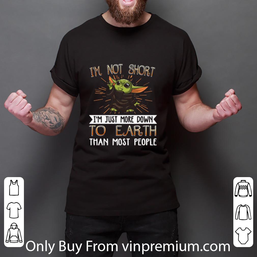 Nice Baby Yoda I’m Not Short I’m Just More Down To Earth Than Most People shirt